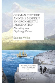German Culture and the Modern Environmental Imagination (Narrating and Depicting Nature) by Sabine Wilke, 9789004297852