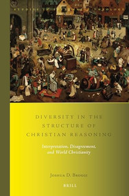 Diversity in the Structure of Christian Reasoning (Interpretation, Disagreement, and World Christianity) by Joshua Broggi, 9789004298033