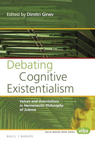 Debating Cognitive Existentialism (Values and Orientations in Hermeneutic Philosophy of Science) by Dimitri Ginev, 9789004299184