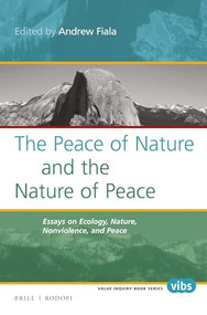 The Peace of Nature and the Nature of Peace (Essays on Ecology, Nature, Nonviolence, and Peace) by Andrew Fiala, 9789004299542