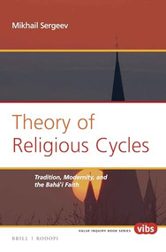 Theory of Religious Cycles (Tradition, Modernity, and the Bahá'í Faith) by Mikhail Sergeev, 9789004300033