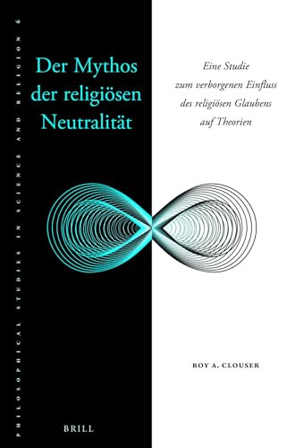 Der Mythos der religiösen Neutralität (Eine Studie zum verborgenen Einfluss des religiösen Glaubens auf Theorien) (German Edition) by Roy Clouser, 9789004300958