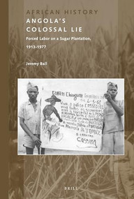 Angola's Colossal Lie (Forced Labor on a Sugar Plantation, 1913-1977) by Jeremy Ball, 9789004301740