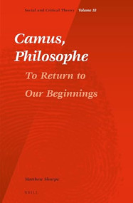 Camus, Philosophe (To Return to our Beginnings) by Matthew Sharpe, 9789004328419