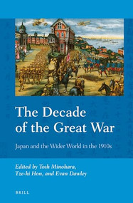 The Decade of the Great War (Japan and the Wider World in the 1910s) by Tosh Minohara, Tze-ki Hon, Evan Dawley, 9789004302624