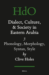 Dialect, Culture, and Society in Eastern Arabia, Volume 3: Phonology, Morphology, Syntax, Style by Clive Holes, 9789004464551