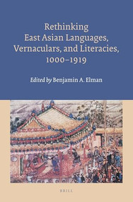 Rethinking East Asian Languages, Vernaculars, and Literacies, 1000-1919 by Benjamin A. Elman, 9789004305953