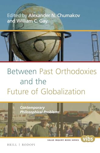 Between Past Orthodoxies and the Future of Globalization (Contemporary Philosophical Problems) by Alexander N. Chumakov, William C. Gay, 9789004307827