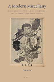 A Modern Miscellany (Shanghai Cartoon Artists, Shao Xunmei's Circle and the Travels of Jack Chen, 1926-1938) by Paul Bevan, 9789004362840