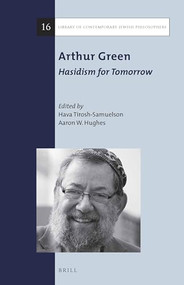 Arthur Green: Hasidism for Tomorrow by Hava Tirosh-Samuelson, Aaron W. Hughes, 9789004308411