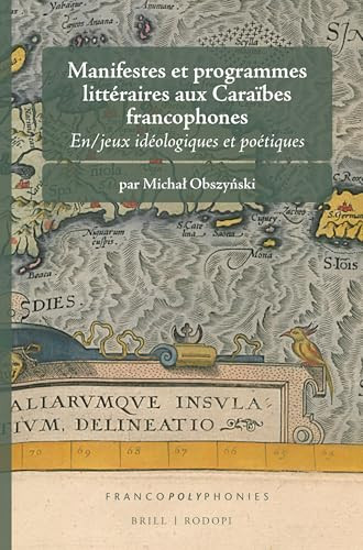 Manifestes et programmes littéraires aux Caraïbes francophones (En/jeux idéologiques et poétiques) (French Edition) by Michał Obszyński, 9789004309128