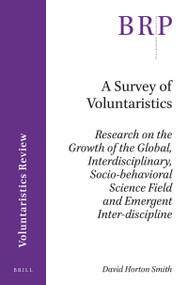 A Survey of Voluntaristics (Research on the Growth of the Global, Interdisciplinary, Socio-behavioral Science Field and Emergent Inter-discipline) by David Horton Smith, 9789004309258