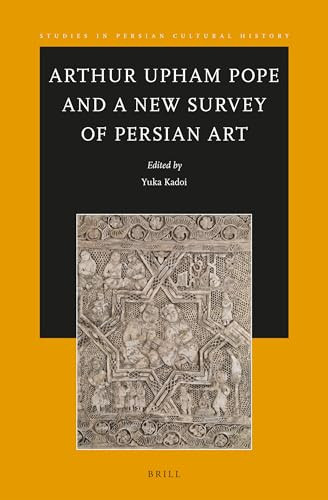 Arthur Upham Pope and A New Survey of Persian Art by Yuka Kadoi, 9789004699779