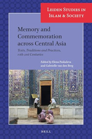 Memory and Commemoration across Central Asia (Texts, Traditions and Practices, 10th-21st Centuries) by Elena Paskaleva, Gabrielle van den Berg, 9789004310278