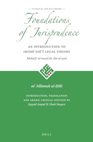 The Foundations of Jurisprudence - An Introduction to Imāmī Shīʿī Legal Theory (Arabic Edition) by Sayyid Amjad Hussain Shah Naqavi, al-ʿAllāmah al-Ḥillī, 9789004311732