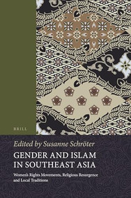 Gender and Islam in Southeast Asia (Women's Rights Movements, Religious Resurgence and Local Traditions) by Susanne Schroeter, 9789004311855