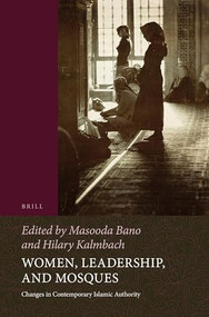 Women, Leadership, and Mosques (Changes in Contemporary Islamic Authority) by Masooda Bano, Hilary E. Kalmbach, 9789004311879