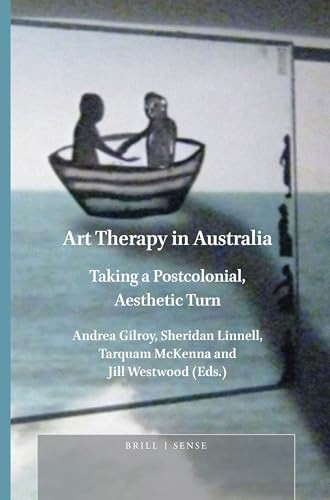 Art Therapy in Australia (Taking a Postcolonial, Aesthetic Turn) by Andrea J. Gilroy, Sheridan Linnell, Tarquam McKenna, Jill Westwood, 9789004368255