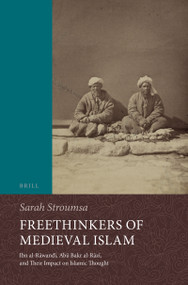 Freethinkers of Medieval Islam (Ibn al-Rāwandī, Abū Bakr al-Rāzī, and Their Impact on Islamic Thought) by Sarah Stroumsa, 9789004315471