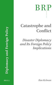 Catastrophe and Conflict (Disaster Diplomacy and Its Foreign Policy Implications) by Ilan Kelman, 9789004316133
