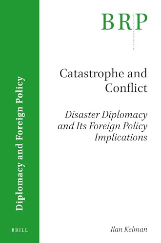 Catastrophe and Conflict (Disaster Diplomacy and Its Foreign Policy Implications) by Ilan Kelman, 9789004316133