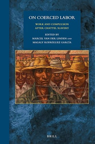 On Coerced Labor (Work and Compulsion after Chattel Slavery) by Marcel M. van der Linden, Magaly Rodríguez García, 9789004326439