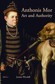 Anthonis Mor: Art and Authority by Joanna Woodall, 9789004316461