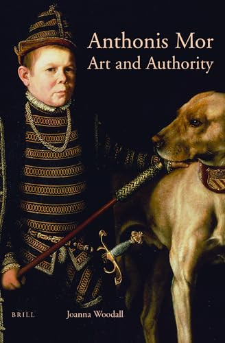Anthonis Mor: Art and Authority by Joanna Woodall, 9789004316461