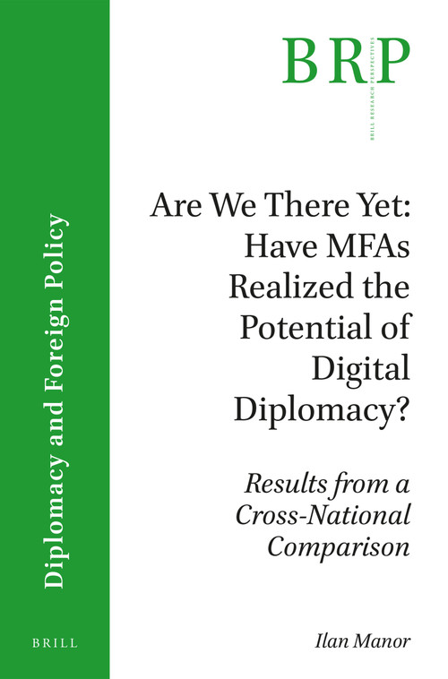 Are We There Yet: Have MFAs Realized the Potential of Digital Diplomacy? (Results from a Cross-National Comparison) by Ilan Manor, 9789004319783
