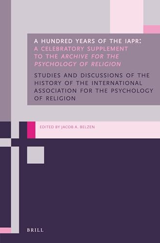 A Hundred Years of the IAPR (A Celebratory Supplement to the Archive for the Psychology of Religion) by Jacob A. Belzen, 9789004322004