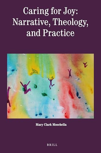 Caring for Joy: Narrative, Theology, and Practice by Mary Clark Moschella, 9789004324992