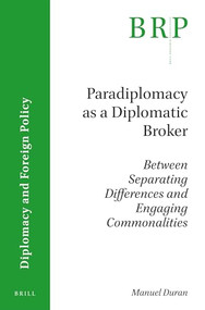 Paradiplomacy as a Diplomatic Broker (Between Separating Differences and Engaging Commonalities) by Manuel Duran, 9789004325920