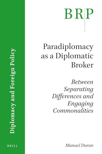 Paradiplomacy as a Diplomatic Broker (Between Separating Differences and Engaging Commonalities) by Manuel Duran, 9789004325920