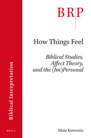 How Things Feel (Affect Theory, Biblical Studies, and the (Im)Personal) by Maia Kotrosits, 9789004326088