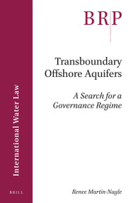 Transboundary Offshore Aquifers (A Search for a Governance Regime) by Renee Martin-Nagle, 9789004326354
