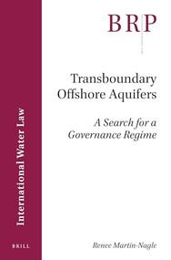 Transboundary Offshore Aquifers (A Search for a Governance Regime) by Renee Martin-Nagle, 9789004326354