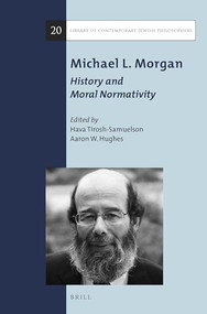 Michael L. Morgan: History and Moral Normativity by Hava Tirosh-Samuelson, Aaron W. Hughes, 9789004326521