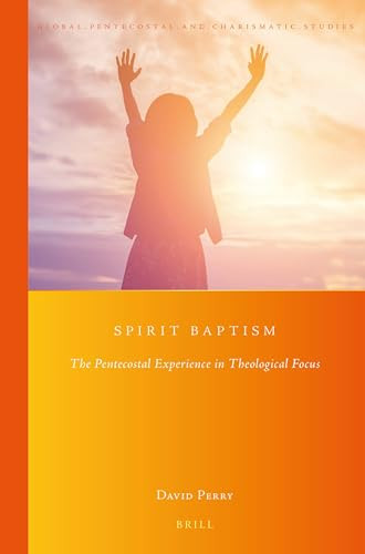 Spirit Baptism (The Pentecostal Experience in Theological Focus) by David Perry, 9789004335929