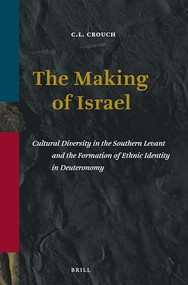 The Making of Israel (Cultural Diversity in the Southern Levant and the Formation of Ethnic Identity in Deuteronomy) by C.L. Crouch, 9789004335974