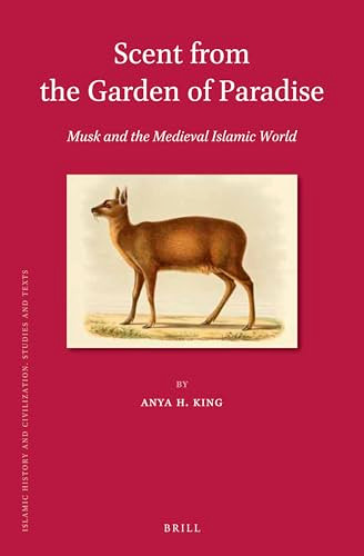 Scent from the Garden of Paradise. Musk and the Medieval Islamic World by Anya H. King, 9789004699809