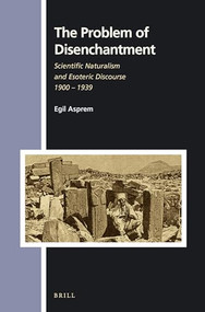 The Problem of Disenchantment (Scientific Naturalism and Esoteric Discourse 1900 - 1939) by Egil Asprem, 9789004336902