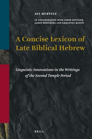 A Concise Lexicon of Late Biblical Hebrew (Linguistic Innovations in the Writings of the Second Temple Period) by Avi Hurvitz, 9789004337442