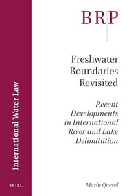 Freshwater Boundaries Revisited (Recent Developments in International River and Lake Delimitation) by María Querol, 9789004337923
