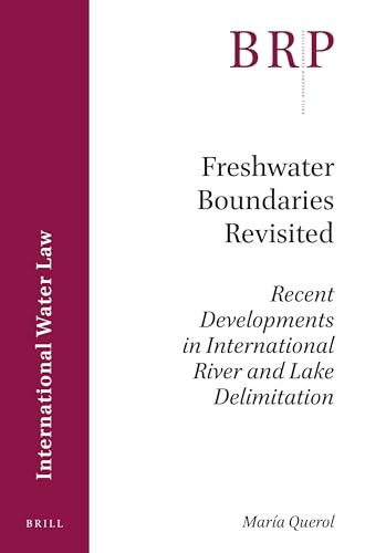 Freshwater Boundaries Revisited (Recent Developments in International River and Lake Delimitation) by María Querol, 9789004337923