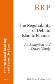 The Negotiability of Debt in Islamic Finance (An Analytical and Critical Study) by Abdulaziz Ahmed Almezeini, 9789004340275