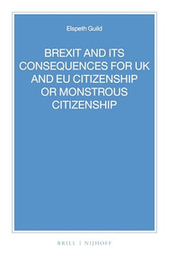 BREXIT and its Consequences for UK and EU Citizenship or Monstrous Citizenship by Elspeth Guild, 9789004340886