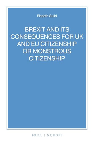 BREXIT and its Consequences for UK and EU Citizenship or Monstrous Citizenship by Elspeth Guild, 9789004340886