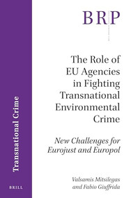 The Role of EU Agencies in Fighting Transnational Environmental Crime (New Challenges for Eurojust and Europol) by Valsamis Mitsilegas, Fabio Giuffrida, 9789004341548