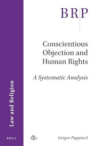 Conscientious Objection and Human Rights (A Systematic Analysis) by Grégor Puppinck, 9789004341593