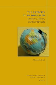 The Capacity to be Displaced: Resilience, Mission, and Inner Strength by Clemens Sedmak, 9789004341838